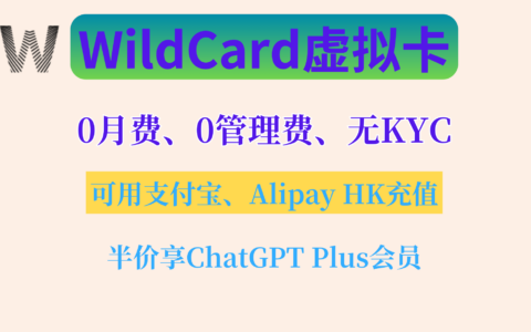 Wildcard海外虚拟卡，0月费0管理费，免KYC，可用支付宝充值，余额可提现，半价享ChatGPT Plus，海外订阅支付必备虚拟卡